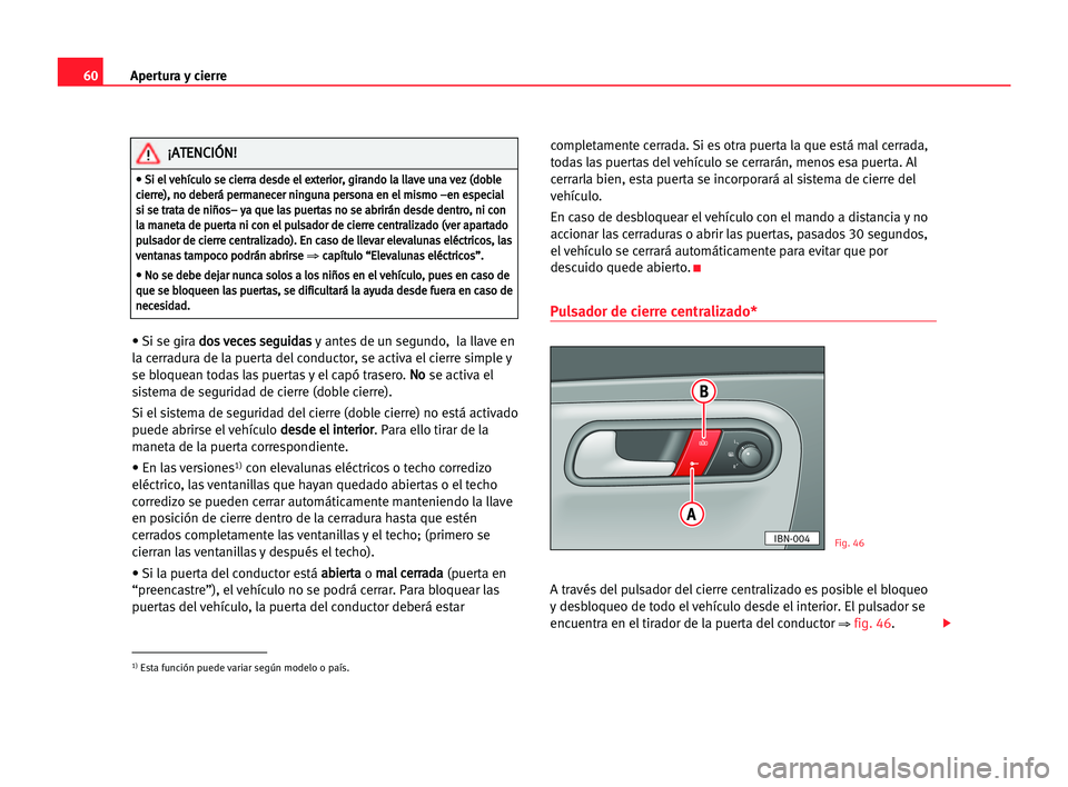 Seat Cordoba 2005 Manual del propietario (in Spanish) Apertura y cierre60
• Si se gira d do
os
s vve
ec
ce
es
s sse
eg
gu
ui
id
da
as
s
y antes de un segundo, la llave en
la cerradura de la puerta del conductor, se activa el cierre simple y
se bloquea Seat Cordoba 2005 Manual del propietario (in Spanish) Apertura y cierre60
• Si se gira d do
os
s vve
ec
ce
es
s sse
eg
gu
ui
id
da
as
s
y antes de un segundo, la llave en
la cerradura de la puerta del conductor, se activa el cierre simple y
se bloquea