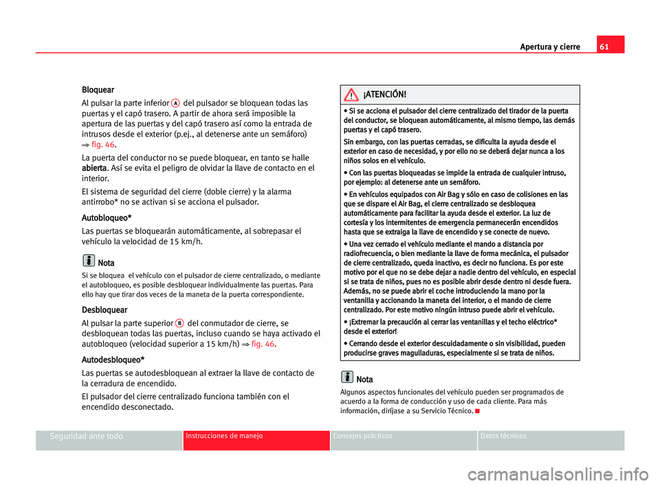 Seat Cordoba 2005 Manual del propietario (in Spanish) Apertura y cierre61
Seguridad ante todoInstrucciones de manejo Consejos prácticos Datos técnicos
B Bl
lo
oq
qu
ue
ea
ar
r
Al pulsar la parte inferior
Adel pulsador se bloquean todas las
puertas y e Seat Cordoba 2005 Manual del propietario (in Spanish) Apertura y cierre61
Seguridad ante todoInstrucciones de manejo Consejos prácticos Datos técnicos
B Bl
lo
oq
qu
ue
ea
ar
r
Al pulsar la parte inferior
Adel pulsador se bloquean todas las
puertas y e