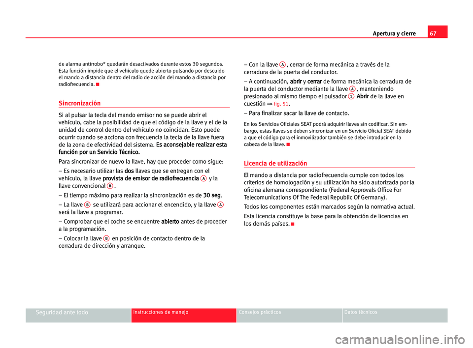 Seat Cordoba 2005 Manual del propietario (in Spanish) Apertura y cierre67
Seguridad ante todoInstrucciones de manejo Consejos prácticos Datos técnicos
de alarma antirrobo* quedarán desactivados durante estos 30 segundos.
Esta función impide que el ve Seat Cordoba 2005 Manual del propietario (in Spanish) Apertura y cierre67
Seguridad ante todoInstrucciones de manejo Consejos prácticos Datos técnicos
de alarma antirrobo* quedarán desactivados durante estos 30 segundos.
Esta función impide que el ve