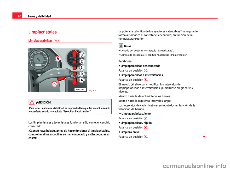Seat Cordoba 2005 Manual del propietario (in Spanish) Luces y visibilidad80
L Li
im
mp
pi
ia
ac
cr
ri
is
st
ta
al
le
es
s
Limpiaparabrisas
Los limpiacristales y lavacristales funcionan sólo con el encendido
conectado.
¡ ¡C
Cu
ua
an
nd
do
o hha
ay
ya
a Seat Cordoba 2005 Manual del propietario (in Spanish) Luces y visibilidad80
L Li
im
mp
pi
ia
ac
cr
ri
is
st
ta
al
le
es
s
Limpiaparabrisas
Los limpiacristales y lavacristales funcionan sólo con el encendido
conectado.
¡ ¡C
Cu
ua
an
nd
do
o hha
ay
ya
a