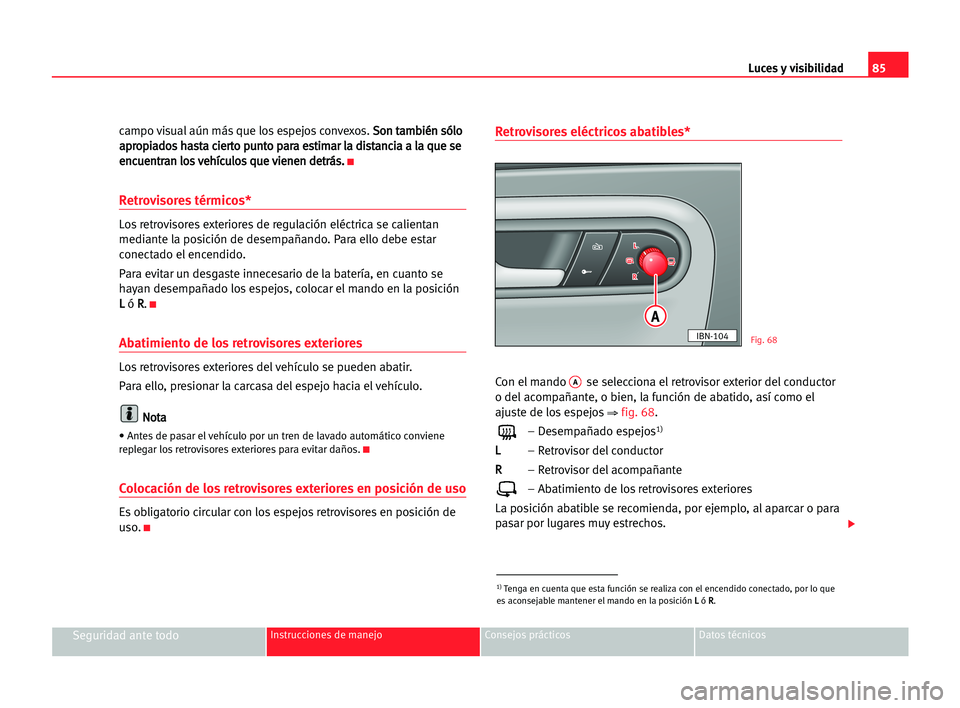 Seat Cordoba 2005 Manual del propietario (in Spanish) Luces y visibilidad85
Seguridad ante todoInstrucciones de manejo Consejos prácticos Datos técnicos
campo visual aún más que los espejos convexos. S So
on
n tta
am
mb
bi
ié
én
n ssó
ól
lo
o
a a Seat Cordoba 2005 Manual del propietario (in Spanish) Luces y visibilidad85
Seguridad ante todoInstrucciones de manejo Consejos prácticos Datos técnicos
campo visual aún más que los espejos convexos. S So
on
n tta
am
mb
bi
ié
én
n ssó
ól
lo
o
a a