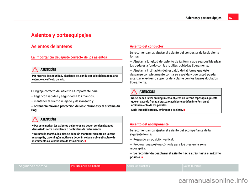 Seat Cordoba 2005 Manual del propietario (in Spanish) Asientos y portaequipajes87
Seguridad ante todoInstrucciones de manejo Consejos prácticos Datos técnicos
A As
si
ie
en
nt
to
os
s yy ppo
or
rt
ta
ae
eq
qu
ui
ip
pa
aj
je
es
s
A
As
si
ie
en
nt
to
os
Seat Cordoba 2005 Manual del propietario (in Spanish) Asientos y portaequipajes87
Seguridad ante todoInstrucciones de manejo Consejos prácticos Datos técnicos
A As
si
ie
en
nt
to
os
s yy ppo
or
rt
ta
ae
eq
qu
ui
ip
pa
aj
je
es
s
A
As
si
ie
en
nt
to
os