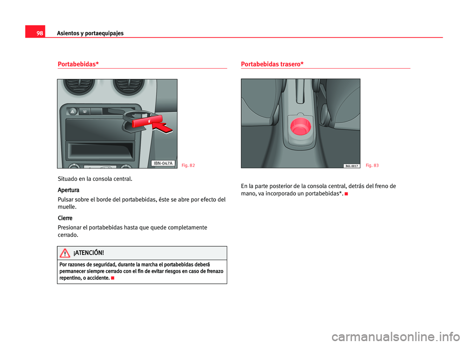 Seat Cordoba 2005  Manual del propietario (in Spanish) Asientos y portaequipajes98
Portabebidas*
Situado en la consola central.
A Ap
pe
er
rt
tu
ur
ra
a
Pulsar sobre el borde del portabebidas, éste se abre por efecto del
muelle.
C Ci
ie
er
rr
re
e
Presio