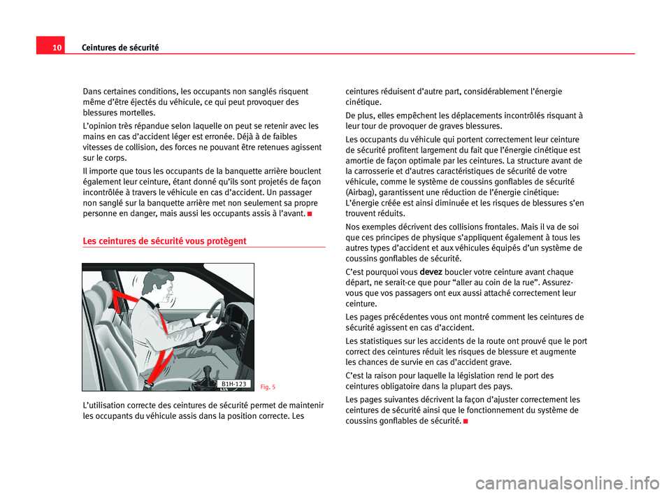 Seat Cordoba 2005  Manuel du propriétaire (in French)  10Ceintures de sécurité
Dans certaines conditions, les occupants non sanglés risquent
même d’être éjectés du véhicule, ce qui peut provoquer des
blessures mortelles.
L’opinion très répan