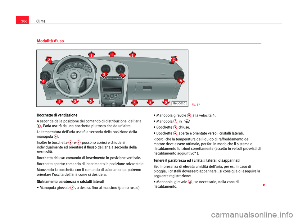 Seat Cordoba 2005 Manuale del proprietario (in Italian) Clima106
B Bo
oc
cc
ch
he
et
tt
te
e ddi
i vve
en
nt
ti
il
la
az
zi
io
on
ne
e
A seconda della posizione del comando di distribuzione dell’aria
C, l’aria uscirà da una bocchetta piuttosto che da Seat Cordoba 2005 Manuale del proprietario (in Italian) Clima106
B Bo
oc
cc
ch
he
et
tt
te
e ddi
i vve
en
nt
ti
il
la
az
zi
io
on
ne
e
A seconda della posizione del comando di distribuzione dell’aria
C, l’aria uscirà da una bocchetta piuttosto che da