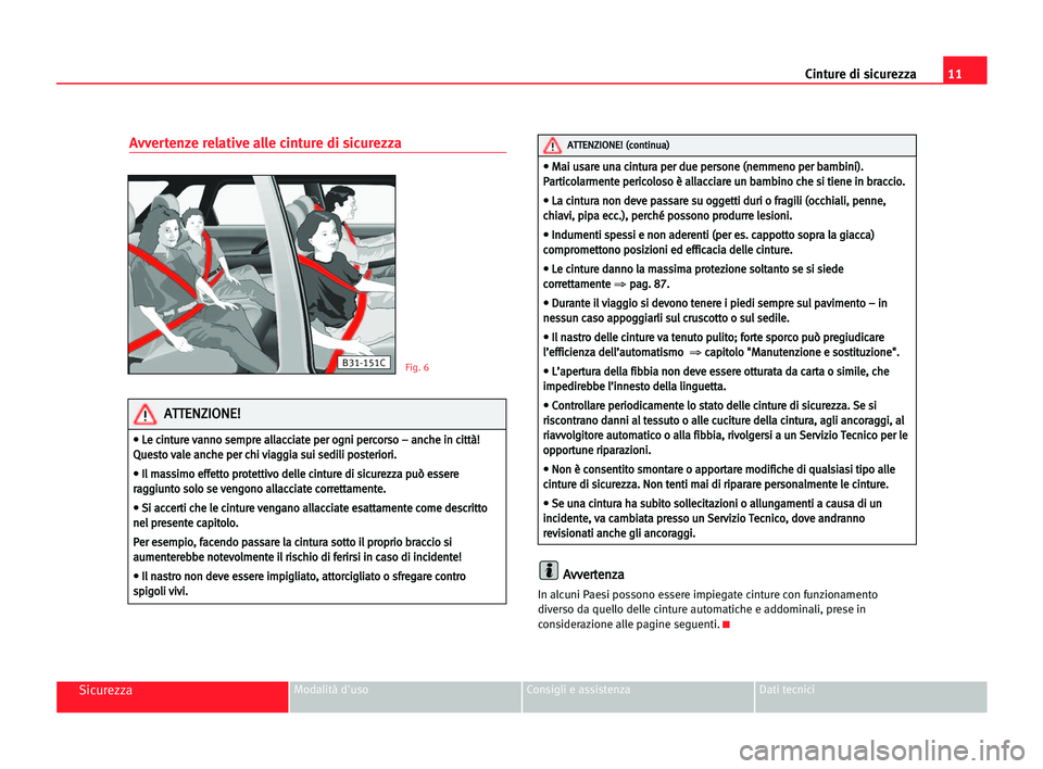 Seat Cordoba 2005 Manuale del proprietario (in Italian) Cinture di sicurezza11
SicurezzaModalità d'uso Consigli e assistenza Dati tecnici
Avvertenze relative alle cinture di sicurezza
A Av
vv
ve
er
rt
te
en
nz
za
a
In alcuni Paesi possono essere impie Seat Cordoba 2005 Manuale del proprietario (in Italian) Cinture di sicurezza11
SicurezzaModalità d'uso Consigli e assistenza Dati tecnici
Avvertenze relative alle cinture di sicurezza
A Av
vv
ve
er
rt
te
en
nz
za
a
In alcuni Paesi possono essere impie