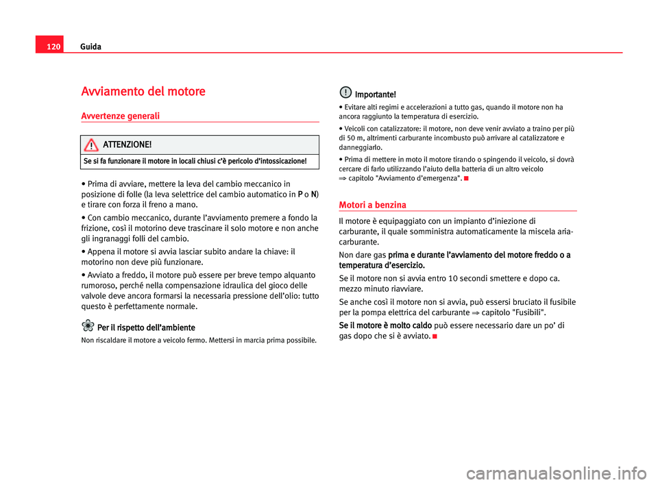 Seat Cordoba 2005 Manuale del proprietario (in Italian) Guida120
A Av
vv
vi
ia
am
me
en
nt
to
o dde
el
l mmo
ot
to
or
re
e
Avvertenze generali
• Prima di avviare, mettere la leva del cambio meccanico in
posizione di folle (la leva selettrice del cambio Seat Cordoba 2005 Manuale del proprietario (in Italian) Guida120
A Av
vv
vi
ia
am
me
en
nt
to
o dde
el
l mmo
ot
to
or
re
e
Avvertenze generali
• Prima di avviare, mettere la leva del cambio meccanico in
posizione di folle (la leva selettrice del cambio