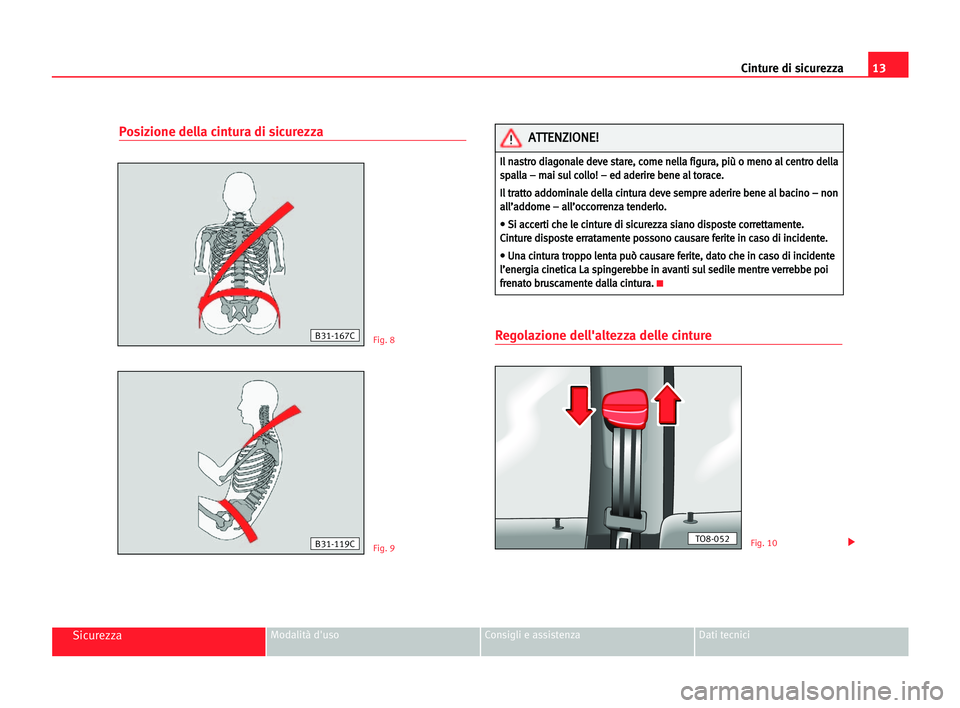 Seat Cordoba 2005 Manuale del proprietario (in Italian) Cinture di sicurezza13
SicurezzaModalità d'uso Consigli e assistenza Dati tecnici
Posizione della cintura di sicurezza
Regolazione dell'altezza delle cintureFig. 8
Fig. 9Fig. 10B31-119C
B31-1 Seat Cordoba 2005 Manuale del proprietario (in Italian) Cinture di sicurezza13
SicurezzaModalità d'uso Consigli e assistenza Dati tecnici
Posizione della cintura di sicurezza
Regolazione dell'altezza delle cintureFig. 8
Fig. 9Fig. 10B31-119C
B31-1
