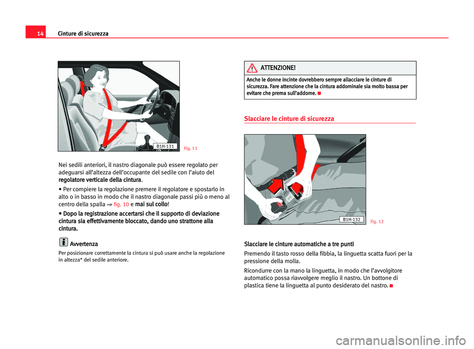 Seat Cordoba 2005 Manuale del proprietario (in Italian) Cinture di sicurezza14
Nei sedili anteriori, il nastro diagonale può essere regolato per
adeguarsi all’altezza dell’occupante del sedile con l’aiuto del
r re
eg
go
ol
la
at
to
or
re
e vve
er
rt Seat Cordoba 2005 Manuale del proprietario (in Italian) Cinture di sicurezza14
Nei sedili anteriori, il nastro diagonale può essere regolato per
adeguarsi all’altezza dell’occupante del sedile con l’aiuto del
r re
eg
go
ol
la
at
to
or
re
e vve
er
rt