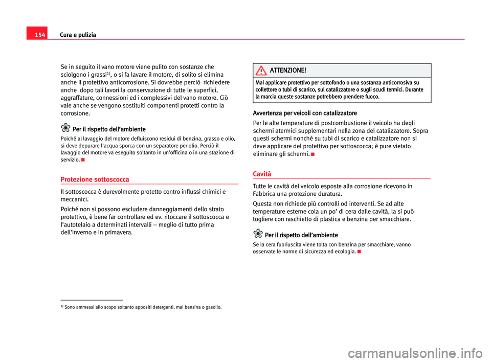 Seat Cordoba 2005 Manuale del proprietario (in Italian) Cura e pulizia154
Se in seguito il vano motore viene pulito con sostanze che
sciolgono i grassi1), o si fa lavare il motore, di solito si elimina
anche il protettivo anticorrosione. Si dovrebbe perci Seat Cordoba 2005 Manuale del proprietario (in Italian) Cura e pulizia154
Se in seguito il vano motore viene pulito con sostanze che
sciolgono i grassi1), o si fa lavare il motore, di solito si elimina
anche il protettivo anticorrosione. Si dovrebbe perci