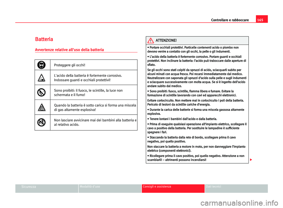 Seat Cordoba 2005 Manuale del proprietario (in Italian) Controllare e rabboccare165
SicurezzaModalità d'uso Consigli e assistenza Dati tecnici
B Ba
at
tt
te
er
ri
ia
a
Avvertenze relative all'uso della batteria
Proteggere gli occhi!
L'acido de Seat Cordoba 2005 Manuale del proprietario (in Italian) Controllare e rabboccare165
SicurezzaModalità d'uso Consigli e assistenza Dati tecnici
B Ba
at
tt
te
er
ri
ia
a
Avvertenze relative all'uso della batteria
Proteggere gli occhi!
L'acido de