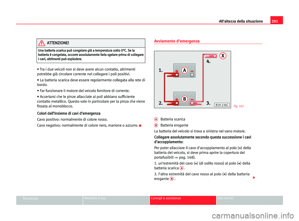 Seat Cordoba 2005 Manuale del proprietario (in Italian) All’altezza della situazione201
SicurezzaModalità d'uso Consigli e assistenza Dati tecnici
• Tra i due veicoli non si deve avere alcun contatto, altrimenti
potrebbe già circolare corrente ne Seat Cordoba 2005 Manuale del proprietario (in Italian) All’altezza della situazione201
SicurezzaModalità d'uso Consigli e assistenza Dati tecnici
• Tra i due veicoli non si deve avere alcun contatto, altrimenti
potrebbe già circolare corrente ne