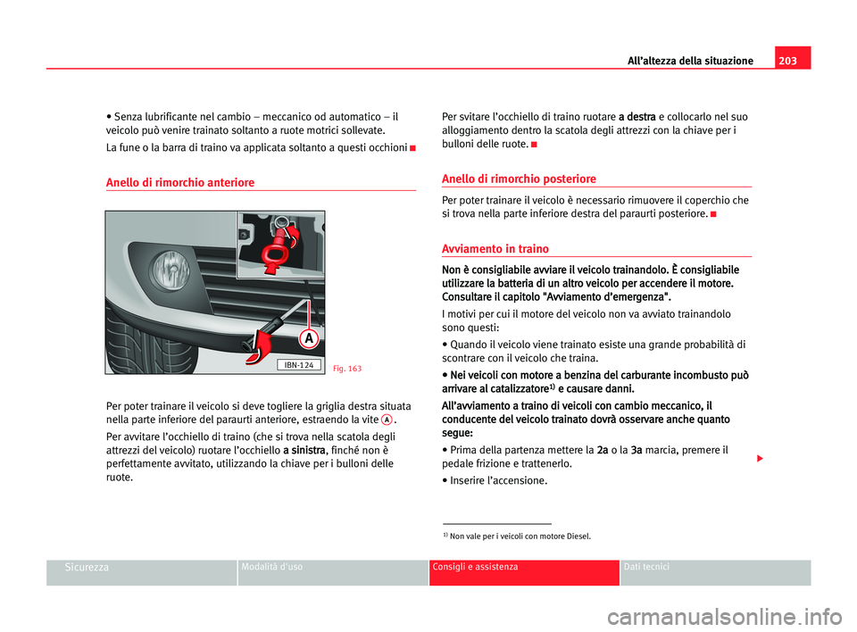 Seat Cordoba 2005 Manuale del proprietario (in Italian) All’altezza della situazione203
SicurezzaModalità d'uso Consigli e assistenza Dati tecnici
• Senza lubrificante nel cambio – meccanico od automatico – il
veicolo può venire trainato solt Seat Cordoba 2005 Manuale del proprietario (in Italian) All’altezza della situazione203
SicurezzaModalità d'uso Consigli e assistenza Dati tecnici
• Senza lubrificante nel cambio – meccanico od automatico – il
veicolo può venire trainato solt