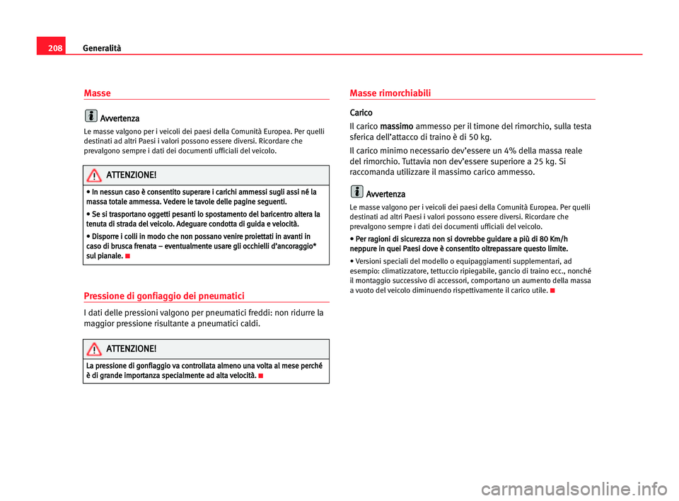 Seat Cordoba 2005 Manuale del proprietario (in Italian) Generalità208
Masse
A Av
vv
ve
er
rt
te
en
nz
za
a
Le masse valgono per i veicoli dei paesi della Comunità Europea. Per quelli
destinati ad altri Paesi i valori possono essere diversi. Ricordare che Seat Cordoba 2005 Manuale del proprietario (in Italian) Generalità208
Masse
A Av
vv
ve
er
rt
te
en
nz
za
a
Le masse valgono per i veicoli dei paesi della Comunità Europea. Per quelli
destinati ad altri Paesi i valori possono essere diversi. Ricordare che