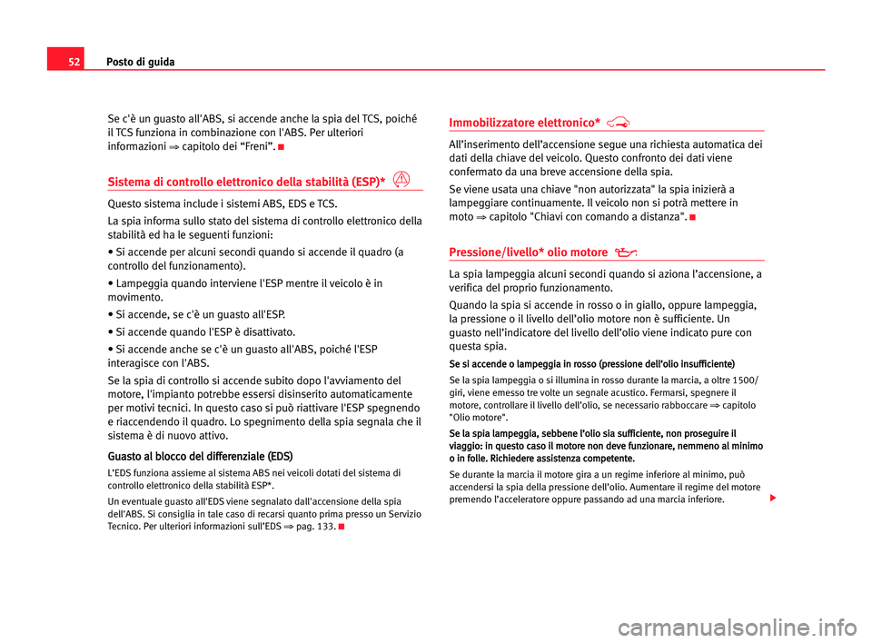 Seat Cordoba 2005 Manuale del proprietario (in Italian) Posto di guida52
Se c'è un guasto all'ABS, si accende anche la spia del TCS, poiché
il TCS funziona in combinazione con l'ABS. Per ulteriori
informazioni
⇒capitolo dei “Freni”.K
S Seat Cordoba 2005 Manuale del proprietario (in Italian) Posto di guida52
Se c'è un guasto all'ABS, si accende anche la spia del TCS, poiché
il TCS funziona in combinazione con l'ABS. Per ulteriori
informazioni
⇒capitolo dei “Freni”.K
S