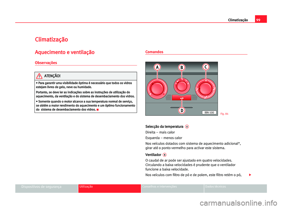 Seat Cordoba 2005 Manual do proprietário (in Portuguese) Climatização99
Dispositivos de segurançaUtilização Conselhos e intervenções Dados técnicos
C Cl
li
im
ma
at
ti
iz
za
aç
çã
ão
o
A
Aq
qu
ue
ec
ci
im
me
en
nt
to
o ee vve
en
nt
ti
il
la
aç
Seat Cordoba 2005 Manual do proprietário (in Portuguese) Climatização99
Dispositivos de segurançaUtilização Conselhos e intervenções Dados técnicos
C Cl
li
im
ma
at
ti
iz
za
aç
çã
ão
o
A
Aq
qu
ue
ec
ci
im
me
en
nt
to
o ee vve
en
nt
ti
il
la
aç