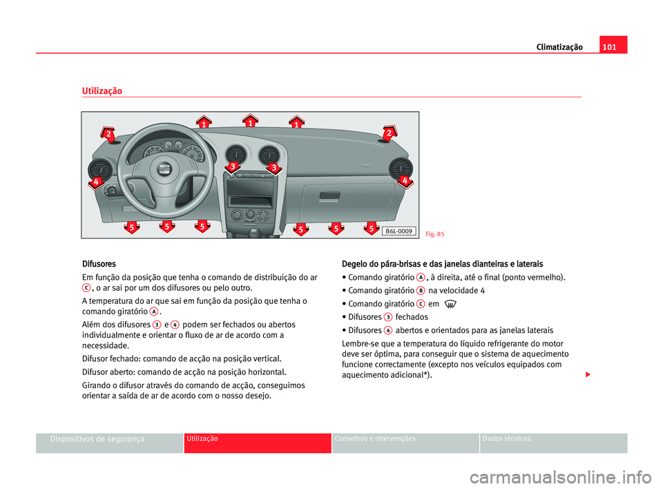 Seat Cordoba 2005 Manual do proprietário (in Portuguese) Climatização101
Dispositivos de segurançaUtilização Conselhos e intervenções Dados técnicos
D Di
if
fu
us
so
or
re
es
s
Em função da posição que tenha o comando de distribuição do ar
C, Seat Cordoba 2005 Manual do proprietário (in Portuguese) Climatização101
Dispositivos de segurançaUtilização Conselhos e intervenções Dados técnicos
D Di
if
fu
us
so
or
re
es
s
Em função da posição que tenha o comando de distribuição do ar
C,