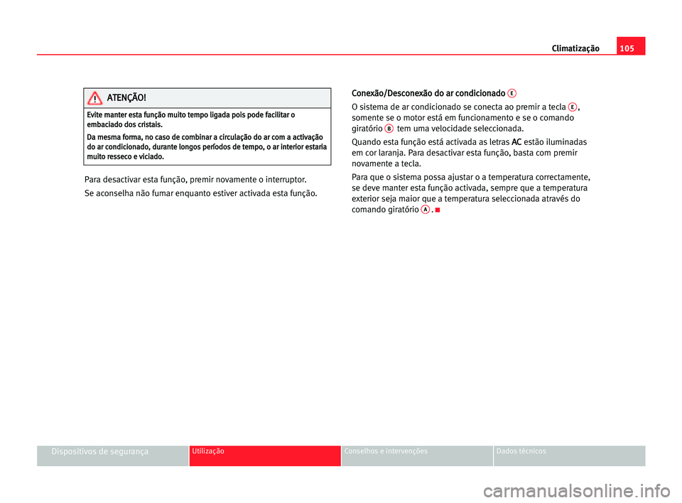 Seat Cordoba 2005 Manual do proprietário (in Portuguese) Climatização105
Dispositivos de segurançaUtilização Conselhos e intervenções Dados técnicos
Para desactivar esta função, premir novamente o interruptor.
Se aconselha não fumar enquanto esti Seat Cordoba 2005 Manual do proprietário (in Portuguese) Climatização105
Dispositivos de segurançaUtilização Conselhos e intervenções Dados técnicos
Para desactivar esta função, premir novamente o interruptor.
Se aconselha não fumar enquanto esti