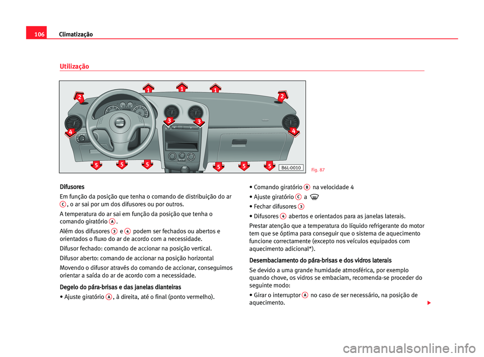 Seat Cordoba 2005 Manual do proprietário (in Portuguese) Climatização106
D Di
if
fu
us
so
or
re
es
s
Em função da posição que tenha o comando de distribuição do ar
C, o ar sai por um dos difusores ou por outros.
A temperatura do ar sai em função d Seat Cordoba 2005 Manual do proprietário (in Portuguese) Climatização106
D Di
if
fu
us
so
or
re
es
s
Em função da posição que tenha o comando de distribuição do ar
C, o ar sai por um dos difusores ou por outros.
A temperatura do ar sai em função d