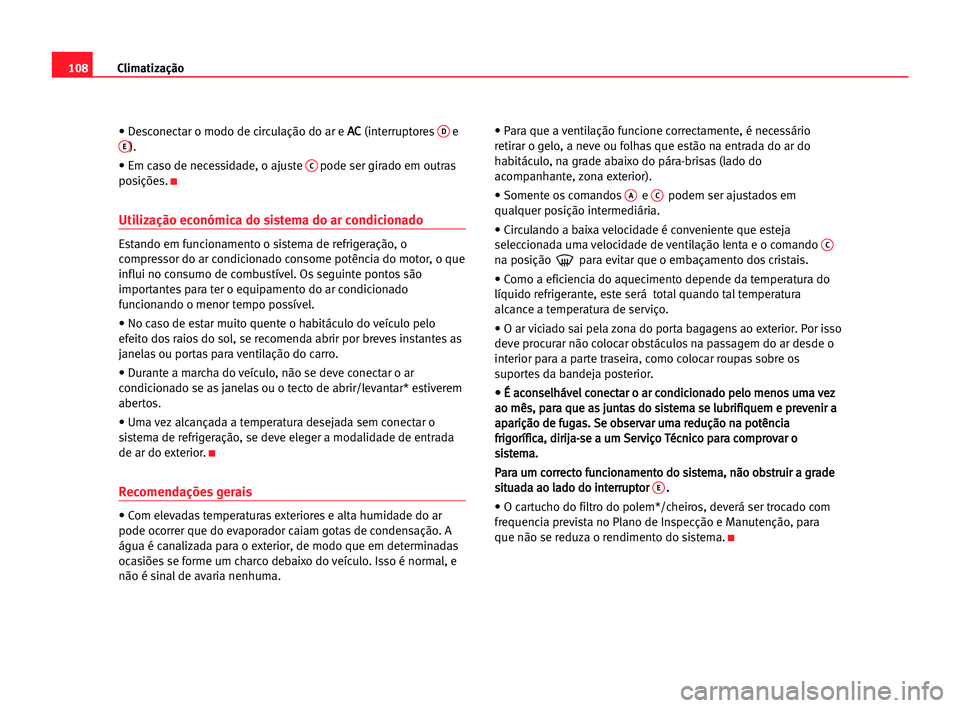 Seat Cordoba 2005 Manual do proprietário (in Portuguese) Climatização108
• Desconectar o modo de circulação do ar e A AC
C
(interruptoresDeE).
• Em caso de necessidade, o ajuste
Cpode ser girado em outras
posições.
K
Utilização económica do si Seat Cordoba 2005 Manual do proprietário (in Portuguese) Climatização108
• Desconectar o modo de circulação do ar e A AC
C
(interruptoresDeE).
• Em caso de necessidade, o ajuste
Cpode ser girado em outras
posições.
K
Utilização económica do si