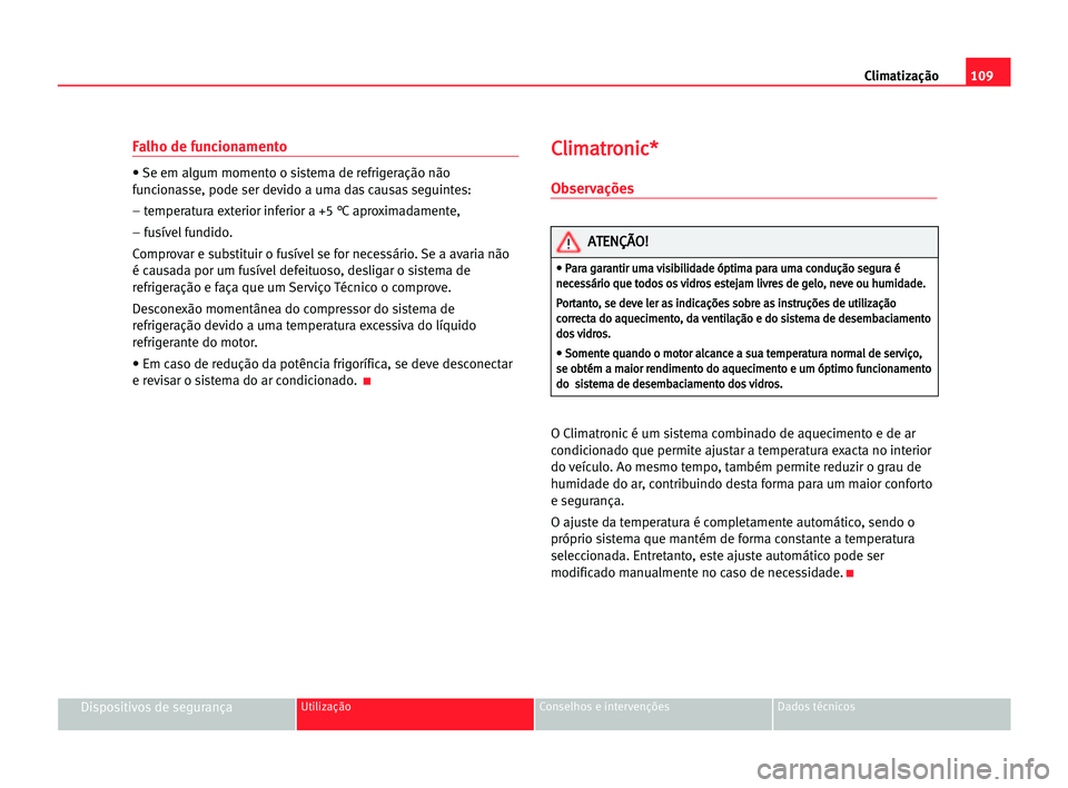 Seat Cordoba 2005 Manual do proprietário (in Portuguese) Climatização109
Dispositivos de segurançaUtilização Conselhos e intervenções Dados técnicos
Falho de funcionamento
• Se em algum momento o sistema de refrigeração não
funcionasse, pode se Seat Cordoba 2005 Manual do proprietário (in Portuguese) Climatização109
Dispositivos de segurançaUtilização Conselhos e intervenções Dados técnicos
Falho de funcionamento
• Se em algum momento o sistema de refrigeração não
funcionasse, pode se