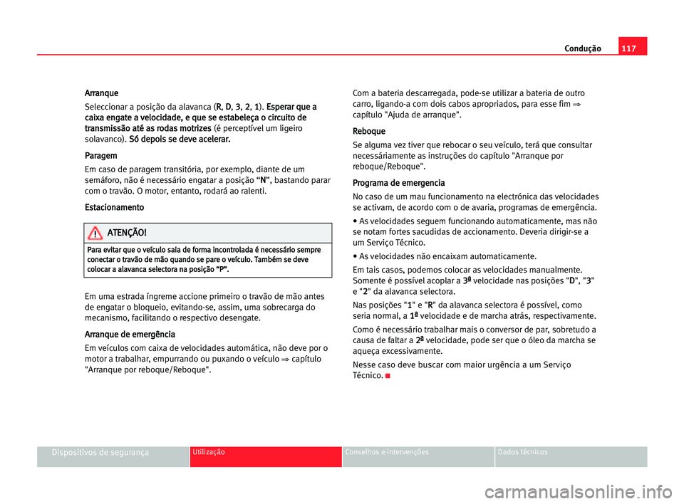 Seat Cordoba 2005 Manual do proprietário (in Portuguese) Condução117
Dispositivos de segurançaUtilização Conselhos e intervenções Dados técnicos
A Ar
rr
ra
an
nq
qu
ue
e
Seleccionar a posição da alavanca (R R
, D D
, 3 3
, 2 2
, 1 1
). E Es
sp
pe
Seat Cordoba 2005 Manual do proprietário (in Portuguese) Condução117
Dispositivos de segurançaUtilização Conselhos e intervenções Dados técnicos
A Ar
rr
ra
an
nq
qu
ue
e
Seleccionar a posição da alavanca (R R
, D D
, 3 3
, 2 2
, 1 1
). E Es
sp
pe