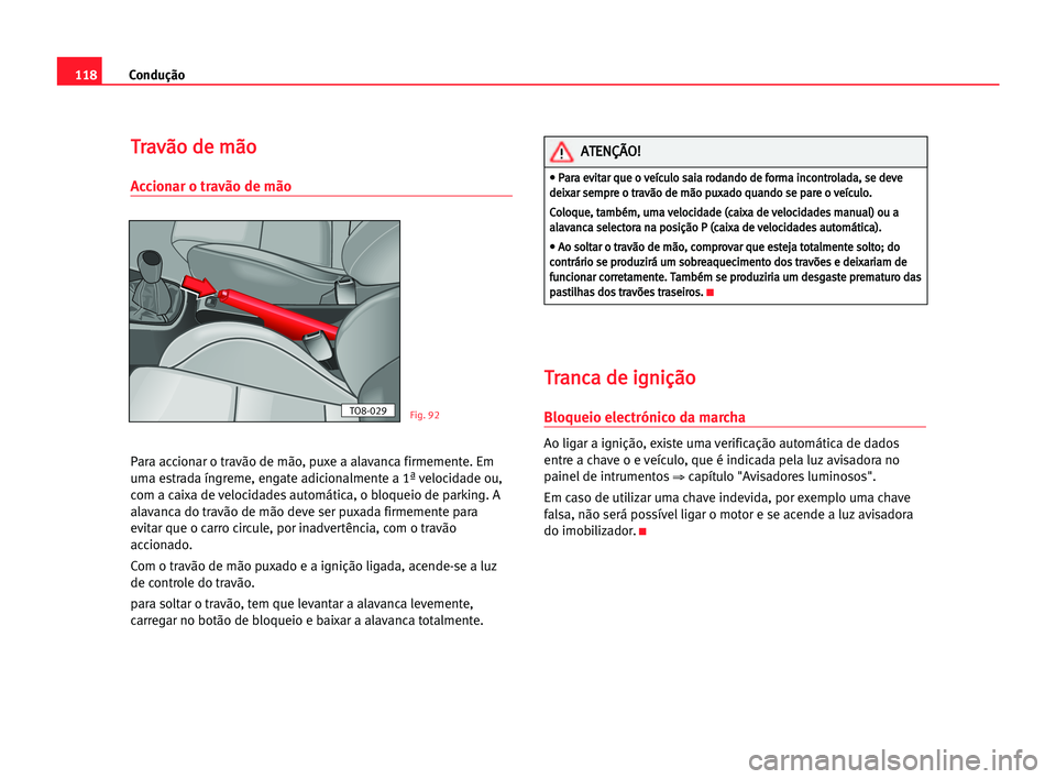 Seat Cordoba 2005 Manual do proprietário (in Portuguese) Condução118
T Tr
ra
av
vã
ão
o dde
e mmã
ão
o
Accionar o travão de mão
Para accionar o travão de mão, puxe a alavanca firmemente. Em
uma estrada íngreme, engate adicionalmente a 1ª velocid Seat Cordoba 2005 Manual do proprietário (in Portuguese) Condução118
T Tr
ra
av
vã
ão
o dde
e mmã
ão
o
Accionar o travão de mão
Para accionar o travão de mão, puxe a alavanca firmemente. Em
uma estrada íngreme, engate adicionalmente a 1ª velocid