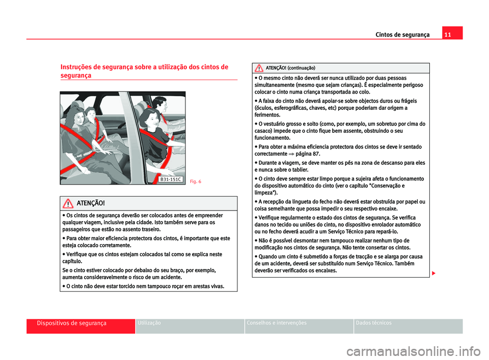 Seat Cordoba 2005 Manual do proprietário (in Portuguese) 11 Cintos de segurança
Dispositivos de segurançaUtilização Conselhos e intervenções Dados técnicos
Instruções de segurança sobre a utilização dos cintos de
segurança
B31-151CFig. 6
• Seat Cordoba 2005 Manual do proprietário (in Portuguese) 11 Cintos de segurança
Dispositivos de segurançaUtilização Conselhos e intervenções Dados técnicos
Instruções de segurança sobre a utilização dos cintos de
segurança
B31-151CFig. 6
•