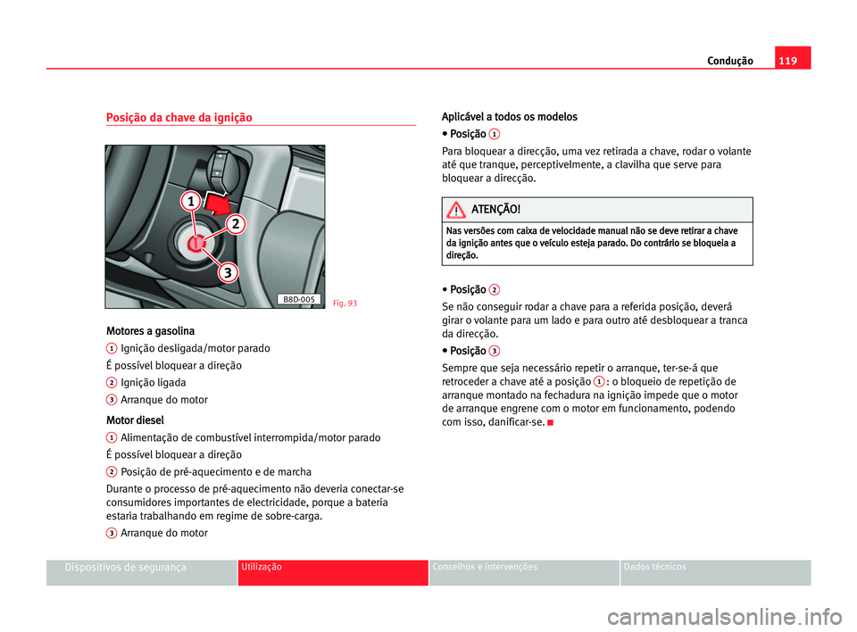 Seat Cordoba 2005 Manual do proprietário (in Portuguese) Condução119
Dispositivos de segurançaUtilização Conselhos e intervenções Dados técnicos
Posição da chave da ignição
M Mo
ot
to
or
re
es
s aa gga
as
so
ol
li
in
na
a
1Ignição desligada/mo Seat Cordoba 2005 Manual do proprietário (in Portuguese) Condução119
Dispositivos de segurançaUtilização Conselhos e intervenções Dados técnicos
Posição da chave da ignição
M Mo
ot
to
or
re
es
s aa gga
as
so
ol
li
in
na
a
1Ignição desligada/mo
