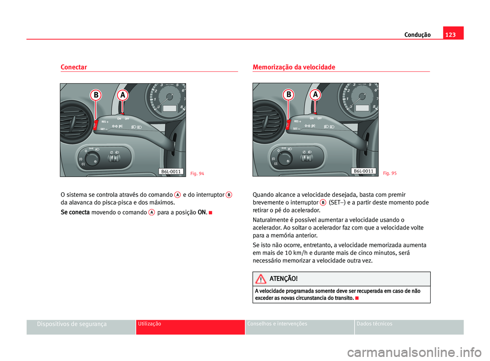 Seat Cordoba 2005 Manual do proprietário (in Portuguese) Condução123
Dispositivos de segurançaUtilização Conselhos e intervenções Dados técnicos
Conectar
O sistema se controla através do comando Ae do interruptor B
da alavanca do pisca-pisca e dos Seat Cordoba 2005 Manual do proprietário (in Portuguese) Condução123
Dispositivos de segurançaUtilização Conselhos e intervenções Dados técnicos
Conectar
O sistema se controla através do comando Ae do interruptor B
da alavanca do pisca-pisca e dos