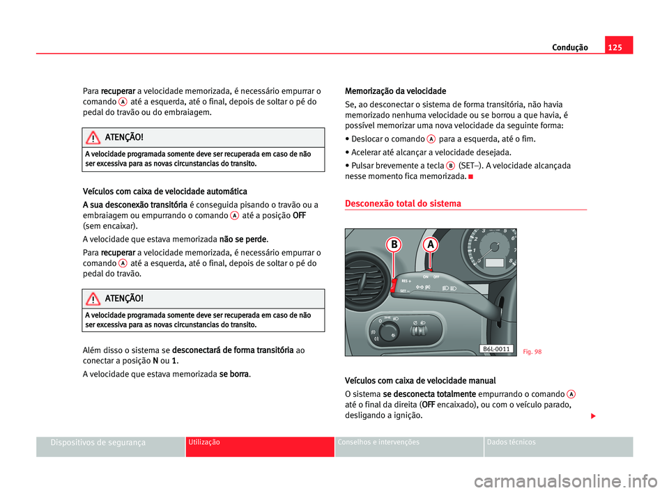 Seat Cordoba 2005 Manual do proprietário (in Portuguese) Condução125
Dispositivos de segurançaUtilização Conselhos e intervenções Dados técnicos
Para r re
ec
cu
up
pe
er
ra
ar
r
a velocidade memorizada, é necessário empurrar o
comando Aaté a esqu Seat Cordoba 2005 Manual do proprietário (in Portuguese) Condução125
Dispositivos de segurançaUtilização Conselhos e intervenções Dados técnicos
Para r re
ec
cu
up
pe
er
ra
ar
r
a velocidade memorizada, é necessário empurrar o
comando Aaté a esqu