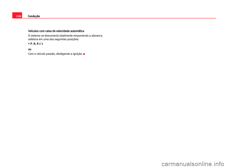 Seat Cordoba 2005  Manual do proprietário (in Portuguese)  Condução126
V Ve
eí
íc
cu
ul
lo
os
s cco
om
m cca
ai
ix
xa
a dde
e vve
el
lo
oc
ci
id
da
ad
de
e aau
ut
to
om
má
át
ti
ic
ca
a
O sistema se desconecta totalmente empurrando a alavanca
seletora e