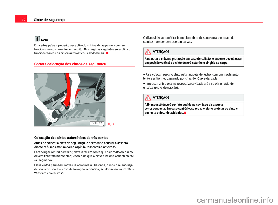 Seat Cordoba 2005 Manual do proprietário (in Portuguese) 12Cintos de segurança
N
No
ot
ta
a
Em certos países, poderão ser utilizados cintos de segurança com um
funcionamento diferente do descrito. Nas páginas seguintes se explica o
funcionamento dos ci Seat Cordoba 2005 Manual do proprietário (in Portuguese) 12Cintos de segurança
N
No
ot
ta
a
Em certos países, poderão ser utilizados cintos de segurança com um
funcionamento diferente do descrito. Nas páginas seguintes se explica o
funcionamento dos ci