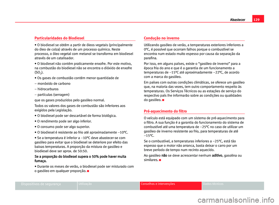 Seat Cordoba 2005 Manual do proprietário (in Portuguese) 129 Abastecer
Dispositivos de segurançaUtilização Conselhos e intervenções Dados técnicos
Particularidades do Biodiesel
• O biodiesel se obtém a partir de óleos vegetais (principalmente
do Seat Cordoba 2005 Manual do proprietário (in Portuguese) 129 Abastecer
Dispositivos de segurançaUtilização Conselhos e intervenções Dados técnicos
Particularidades do Biodiesel
• O biodiesel se obtém a partir de óleos vegetais (principalmente
do