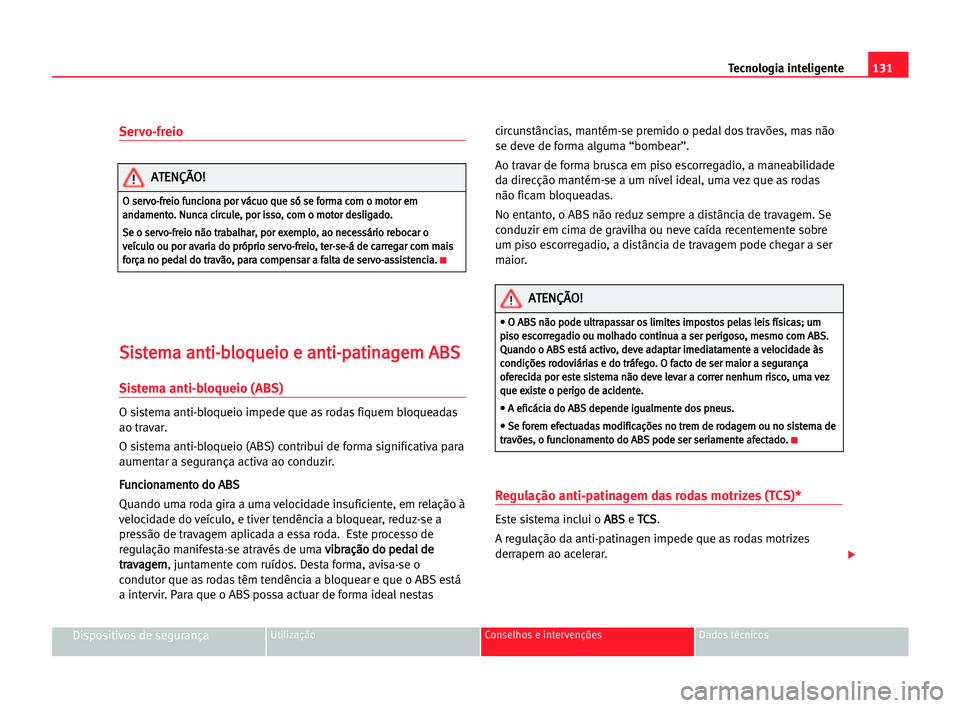 Seat Cordoba 2005 Manual do proprietário (in Portuguese) 131 Tecnologia inteligente
Dispositivos de segurançaUtilização Conselhos e intervenções Dados técnicos
Servo-freio
S
Si
is
st
te
em
ma
a aan
nt
ti
i-
-b
bl
lo
oq
qu
ue
ei
io
o ee aan
nt
ti
i-
-p Seat Cordoba 2005 Manual do proprietário (in Portuguese) 131 Tecnologia inteligente
Dispositivos de segurançaUtilização Conselhos e intervenções Dados técnicos
Servo-freio
S
Si
is
st
te
em
ma
a aan
nt
ti
i-
-b
bl
lo
oq
qu
ue
ei
io
o ee aan
nt
ti
i-
-p