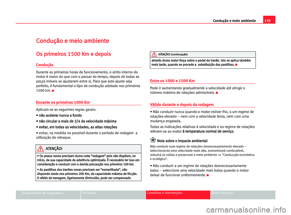 Seat Cordoba 2005 Manual do proprietário (in Portuguese) 135 Condução e meio ambiente
Dispositivos de segurançaUtilização Conselhos e intervenções Dados técnicos
C
Co
on
nd
du
uç
çã
ão
o ee mme
ei
io
o aam
mb
bi
ie
en
nt
te
e
O
Os
s ppr
ri
im
me Seat Cordoba 2005 Manual do proprietário (in Portuguese) 135 Condução e meio ambiente
Dispositivos de segurançaUtilização Conselhos e intervenções Dados técnicos
C
Co
on
nd
du
uç
çã
ão
o ee mme
ei
io
o aam
mb
bi
ie
en
nt
te
e
O
Os
s ppr
ri
im
me