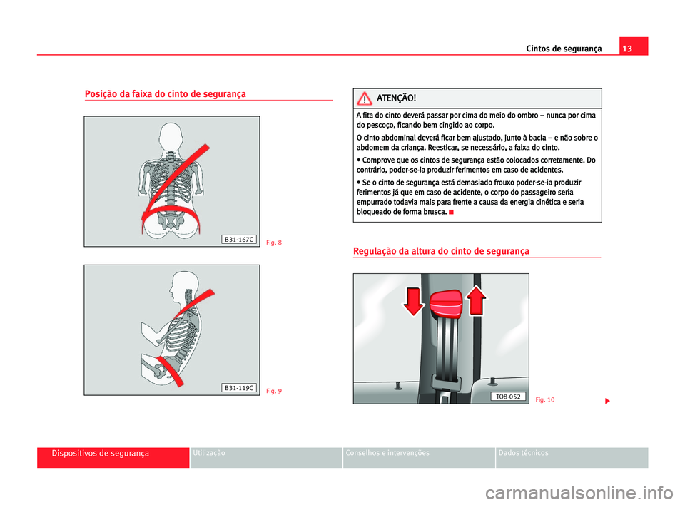 Seat Cordoba 2005 Manual do proprietário (in Portuguese) 13 Cintos de segurança
Dispositivos de segurançaUtilização Conselhos e intervenções Dados técnicos
Posição da faixa do cinto de segurança
Regulação da altura do cinto de segurançaFig. 8
F Seat Cordoba 2005 Manual do proprietário (in Portuguese) 13 Cintos de segurança
Dispositivos de segurançaUtilização Conselhos e intervenções Dados técnicos
Posição da faixa do cinto de segurança
Regulação da altura do cinto de segurançaFig. 8
F