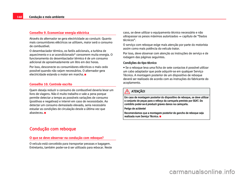Seat Cordoba 2005 Manual do proprietário (in Portuguese) 140Condução e meio ambiente
Conselho 9. Economizar energia eléctrica
Através do alternador se gera electricidade ao conduzir. Quanto
mais consumidores eléctricos se utilizem, maior será o consum Seat Cordoba 2005 Manual do proprietário (in Portuguese) 140Condução e meio ambiente
Conselho 9. Economizar energia eléctrica
Através do alternador se gera electricidade ao conduzir. Quanto
mais consumidores eléctricos se utilizem, maior será o consum