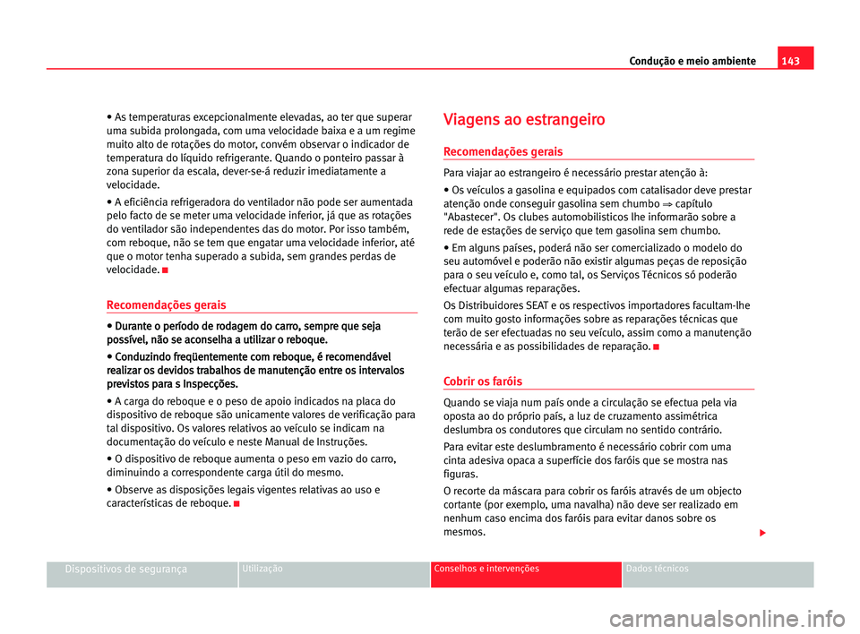 Seat Cordoba 2005 Manual do proprietário (in Portuguese) 143 Condução e meio ambiente
Dispositivos de segurançaUtilização Conselhos e intervenções Dados técnicos
• As temperaturas excepcionalmente elevadas, ao ter que superar
uma subida prolongada Seat Cordoba 2005 Manual do proprietário (in Portuguese) 143 Condução e meio ambiente
Dispositivos de segurançaUtilização Conselhos e intervenções Dados técnicos
• As temperaturas excepcionalmente elevadas, ao ter que superar
uma subida prolongada