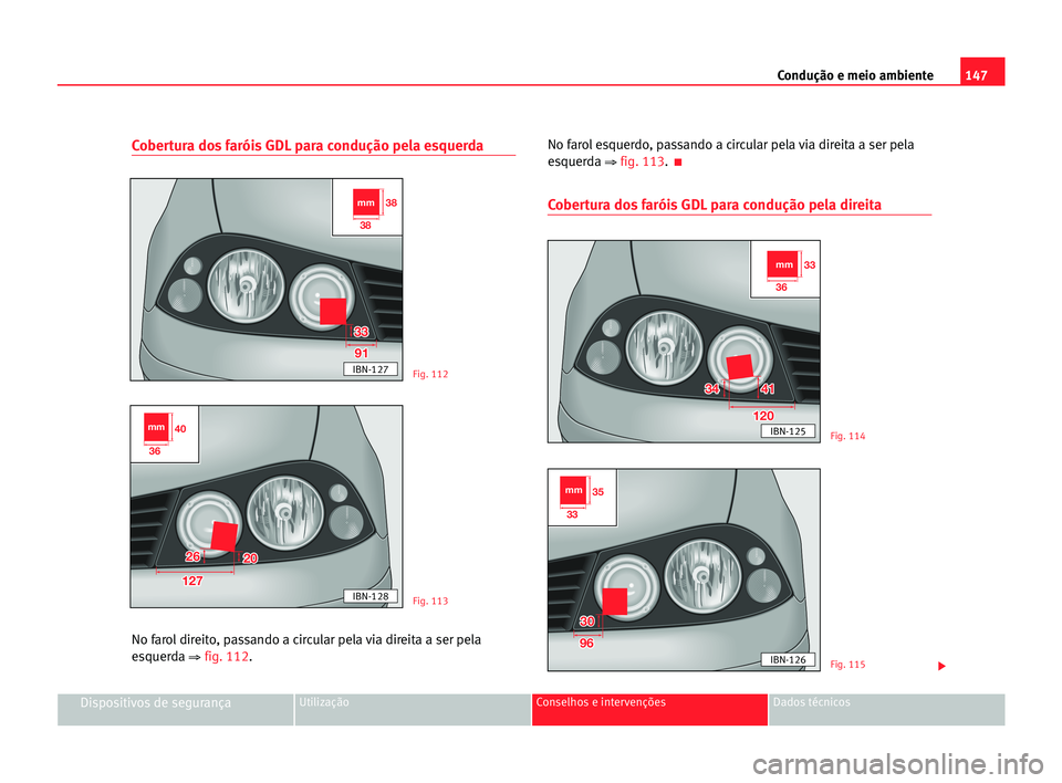 Seat Cordoba 2005  Manual do proprietário (in Portuguese)  147 Condução e meio ambiente
Dispositivos de segurançaUtilização Conselhos e intervenções Dados técnicos
Cobertura dos faróis GDL para condução pela esquerda
No farol direito, passando a ci