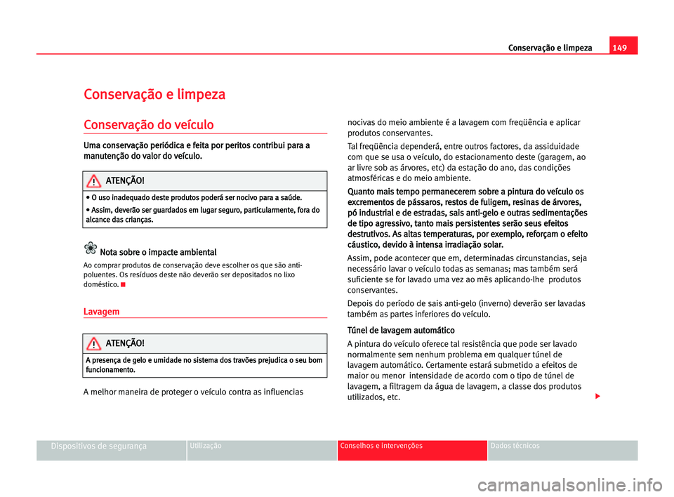Seat Cordoba 2005 Manual do proprietário (in Portuguese) 149 Conservação e limpeza
Dispositivos de segurançaUtilização Conselhos e intervenções Dados técnicos
C
Co
on
ns
se
er
rv
va
aç
çã
ão
o ee lli
im
mp
pe
ez
za
a
C
Co
on
ns
se
er
rv
va
aç
Seat Cordoba 2005 Manual do proprietário (in Portuguese) 149 Conservação e limpeza
Dispositivos de segurançaUtilização Conselhos e intervenções Dados técnicos
C
Co
on
ns
se
er
rv
va
aç
çã
ão
o ee lli
im
mp
pe
ez
za
a
C
Co
on
ns
se
er
rv
va
aç