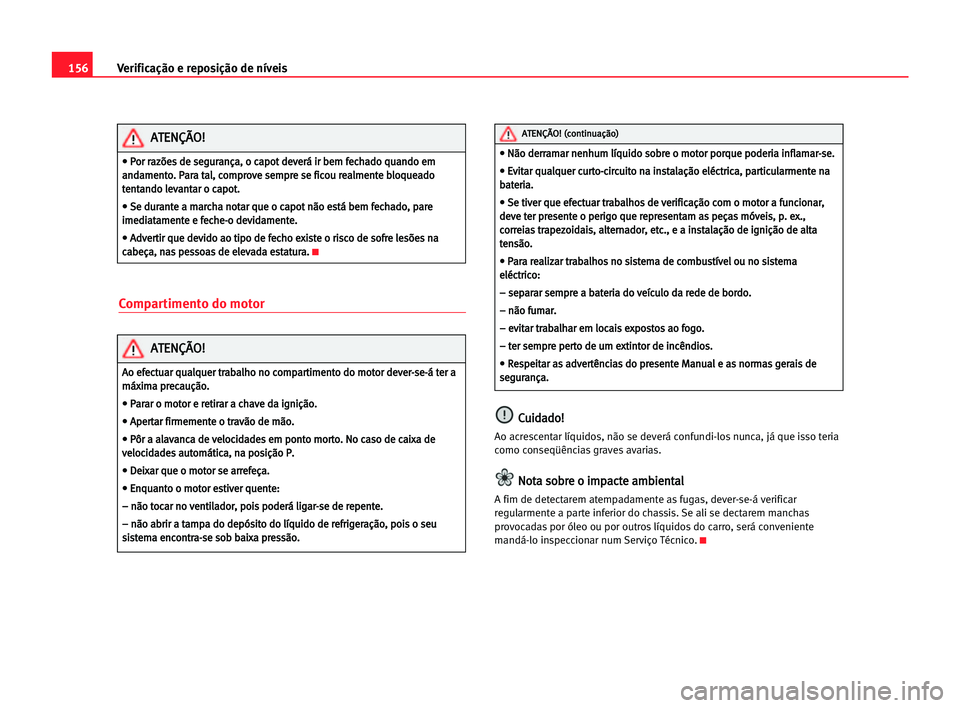 Seat Cordoba 2005 Manual do proprietário (in Portuguese) 156Verificação e reposição de níveis
Compartimento do motor
C
Cu
ui
id
da
ad
do
o!
!
Ao acrescentar líquidos, não se deverá confundi-los nunca, já que isso teria
como conseqüências graves a Seat Cordoba 2005 Manual do proprietário (in Portuguese) 156Verificação e reposição de níveis
Compartimento do motor
C
Cu
ui
id
da
ad
do
o!
!
Ao acrescentar líquidos, não se deverá confundi-los nunca, já que isso teria
como conseqüências graves a