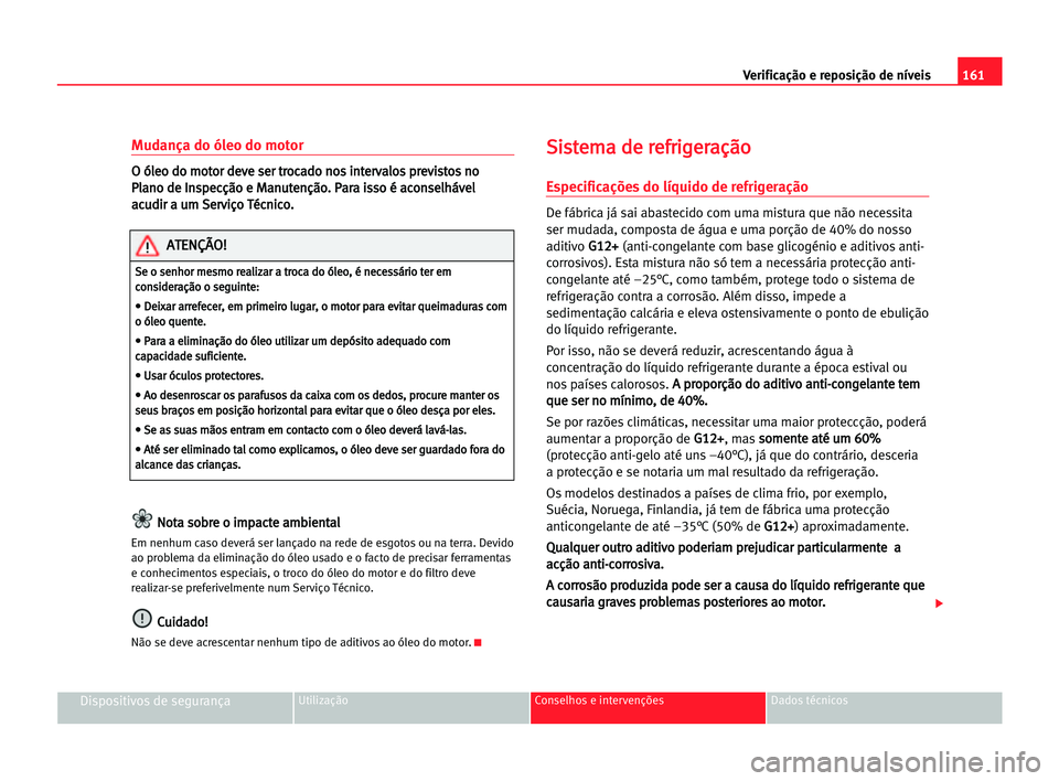 Seat Cordoba 2005 Manual do proprietário (in Portuguese) 161 Verificação e reposição de níveis
Dispositivos de segurançaUtilização Conselhos e intervenções Dados técnicos
Mudança do óleo do motor
O
O óól
le
eo
o ddo
o mmo
ot
to
or
r dde
ev
ve Seat Cordoba 2005 Manual do proprietário (in Portuguese) 161 Verificação e reposição de níveis
Dispositivos de segurançaUtilização Conselhos e intervenções Dados técnicos
Mudança do óleo do motor
O
O óól
le
eo
o ddo
o mmo
ot
to
or
r dde
ev
ve