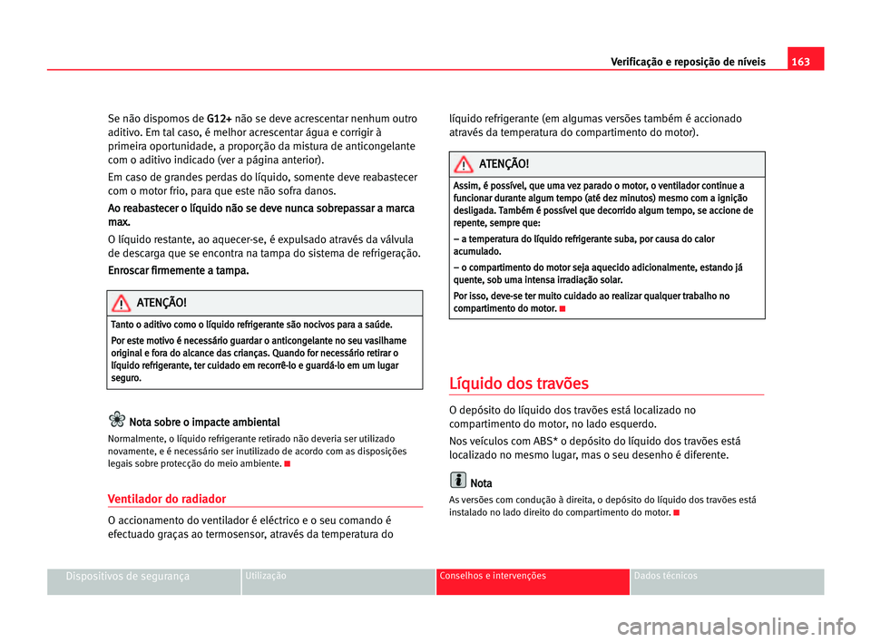 Seat Cordoba 2005 Manual do proprietário (in Portuguese) 163 Verificação e reposição de níveis
Dispositivos de segurançaUtilização Conselhos e intervenções Dados técnicos
Se não dispomos de G G1
12
2+
+
não se deve acrescentar nenhum outro
adit Seat Cordoba 2005 Manual do proprietário (in Portuguese) 163 Verificação e reposição de níveis
Dispositivos de segurançaUtilização Conselhos e intervenções Dados técnicos
Se não dispomos de G G1
12
2+
+
não se deve acrescentar nenhum outro
adit