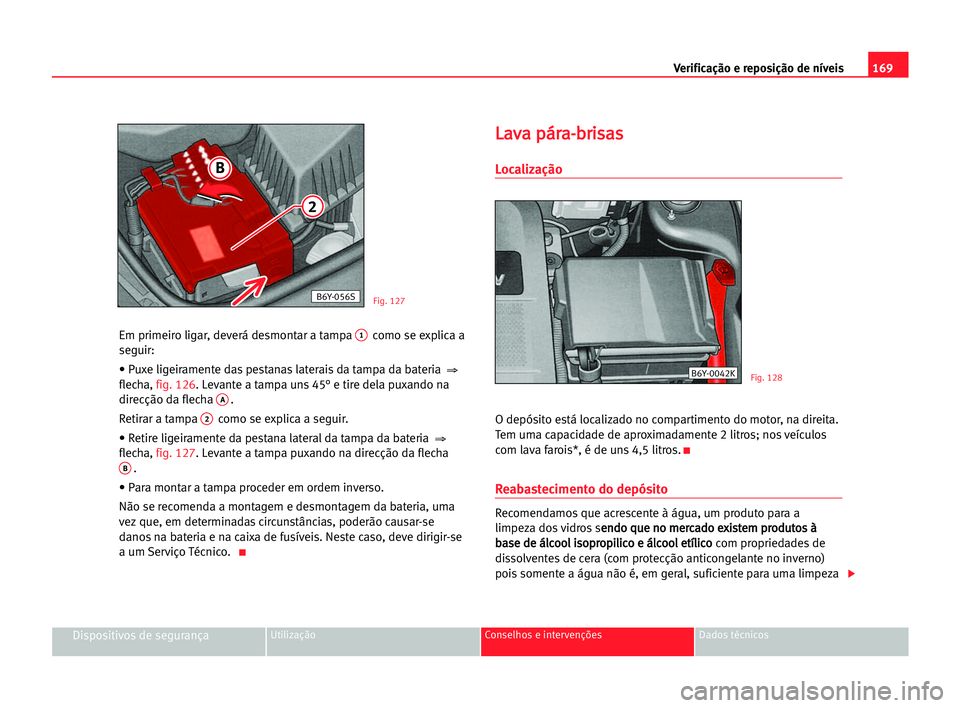 Seat Cordoba 2005 Manual do proprietário (in Portuguese) 169 Verificação e reposição de níveis
Dispositivos de segurançaUtilização Conselhos e intervenções Dados técnicos
Em primeiro ligar, deverá desmontar a tampa 1como se explica a
seguir:
• Seat Cordoba 2005 Manual do proprietário (in Portuguese) 169 Verificação e reposição de níveis
Dispositivos de segurançaUtilização Conselhos e intervenções Dados técnicos
Em primeiro ligar, deverá desmontar a tampa 1como se explica a
seguir:
•