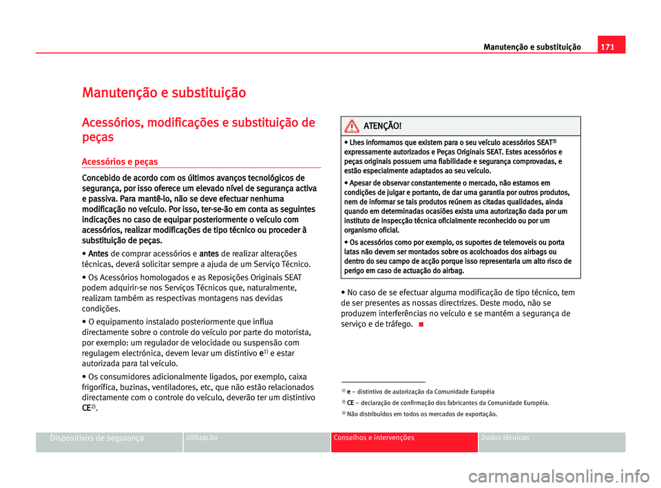 Seat Cordoba 2005 Manual do proprietário (in Portuguese) 171 Manutenção e substituição
Dispositivos de segurançaUtilização Conselhos e intervenções Dados técnicos
M
Ma
an
nu
ut
te
en
nç
çã
ão
o ee ssu
ub
bs
st
ti
it
tu
ui
iç
çã
ão
o
A
Ac
c Seat Cordoba 2005 Manual do proprietário (in Portuguese) 171 Manutenção e substituição
Dispositivos de segurançaUtilização Conselhos e intervenções Dados técnicos
M
Ma
an
nu
ut
te
en
nç
çã
ão
o ee ssu
ub
bs
st
ti
it
tu
ui
iç
çã
ão
o
A
Ac
c