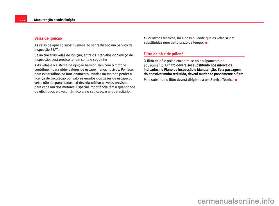 Seat Cordoba 2005 Manual do proprietário (in Portuguese) 172Manutenção e substituição
Velas de ignição
As velas de ignição substituem-se ao ser realizado um Serviço de
Inspecção SEAT.
Se ao trocar as velas de ignição, entre os intervalos do Ser Seat Cordoba 2005 Manual do proprietário (in Portuguese) 172Manutenção e substituição
Velas de ignição
As velas de ignição substituem-se ao ser realizado um Serviço de
Inspecção SEAT.
Se ao trocar as velas de ignição, entre os intervalos do Ser