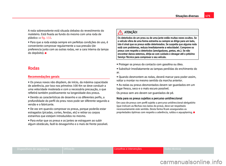 Seat Cordoba 2005 Manual do proprietário (in Portuguese) 175 Situações diversas
Dispositivos de segurançaUtilização Conselhos e intervenções Dados técnicos
A roda sobresselente está situada debaixo do revestimento do
maleteiro. Está fixada ao fund Seat Cordoba 2005 Manual do proprietário (in Portuguese) 175 Situações diversas
Dispositivos de segurançaUtilização Conselhos e intervenções Dados técnicos
A roda sobresselente está situada debaixo do revestimento do
maleteiro. Está fixada ao fund