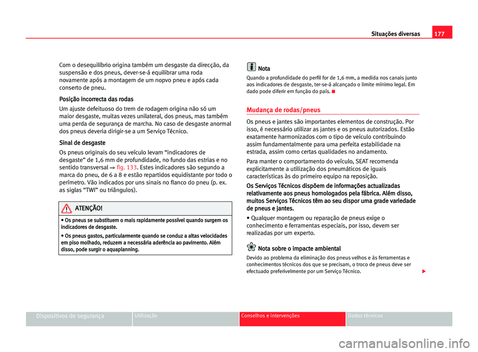 Seat Cordoba 2005 Manual do proprietário (in Portuguese) 177 Situações diversas
Dispositivos de segurançaUtilização Conselhos e intervenções Dados técnicos
Com o desequilíbrio origina também um desgaste da direcção, da
suspensão e dos pneus, de Seat Cordoba 2005 Manual do proprietário (in Portuguese) 177 Situações diversas
Dispositivos de segurançaUtilização Conselhos e intervenções Dados técnicos
Com o desequilíbrio origina também um desgaste da direcção, da
suspensão e dos pneus, de