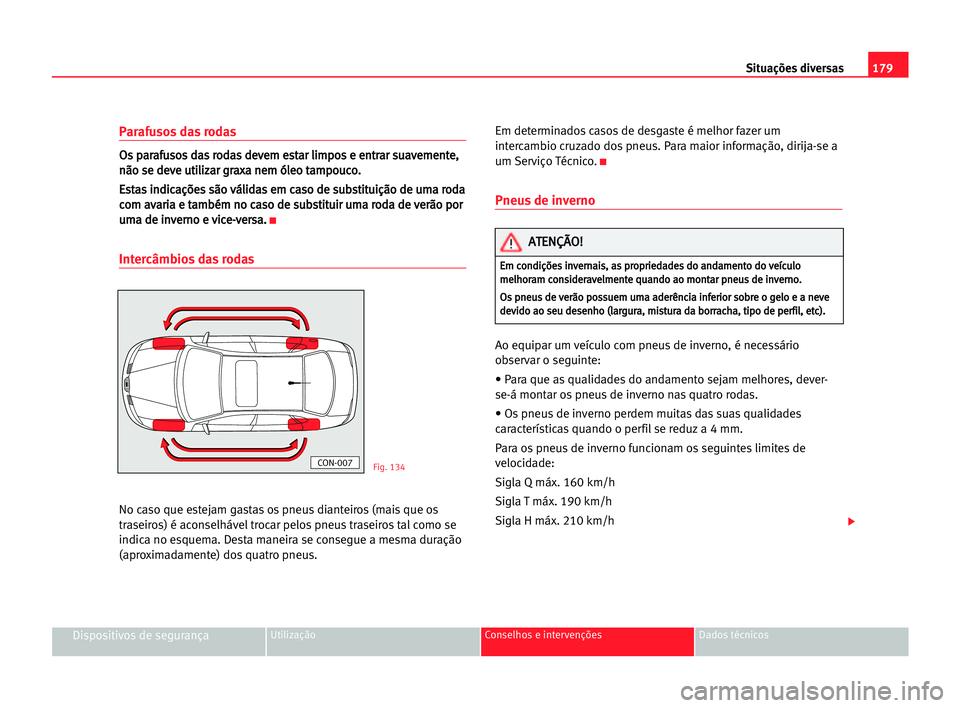 Seat Cordoba 2005 Manual do proprietário (in Portuguese) 179 Situações diversas
Dispositivos de segurançaUtilização Conselhos e intervenções Dados técnicos
Parafusos das rodas
O
Os
s ppa
ar
ra
af
fu
us
so
os
s dda
as
s rro
od
da
as
s dde
ev
ve
em
m Seat Cordoba 2005 Manual do proprietário (in Portuguese) 179 Situações diversas
Dispositivos de segurançaUtilização Conselhos e intervenções Dados técnicos
Parafusos das rodas
O
Os
s ppa
ar
ra
af
fu
us
so
os
s dda
as
s rro
od
da
as
s dde
ev
ve
em
m